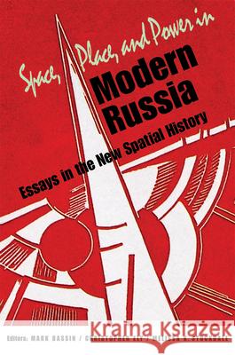 Space, Place, and Power in Modern Russia: Essays in the New Spatial History Mark Bassin Christopher Ely Melissa K. Stockdale 9780875807980