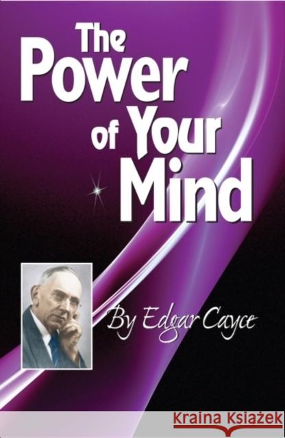 The Power of Your Mind: An Edgar Cayce Series Title Cayce, Edgar 9780876045893 A.R.E. Press (Association of Research & Enlig