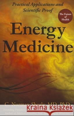 Energy Medicine: Practical Applications and Scientific Proof C Norman Shealy 9780876046104 DEEP BOOKS