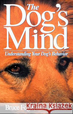 The Dog's Mind: Understanding Your Dog's Behavior Bruce Fogle Anne B. Wilson 9780876055137