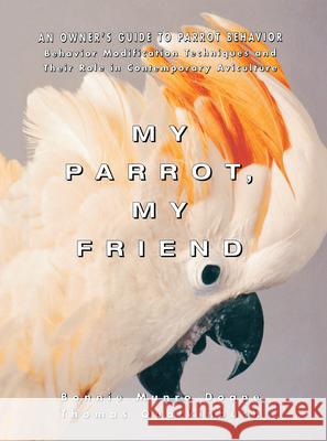My Parrot, My Friend: An Owner's Guide to Parrot Behavior Bonnie Munro Doane Thomas Qualkinbush 9780876059708 Howell Books