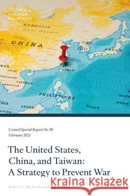 The United States, China, and Taiwan: A Strategy to Prevent War Robert D. Blackwill Philip Zelikow 9780876092835
