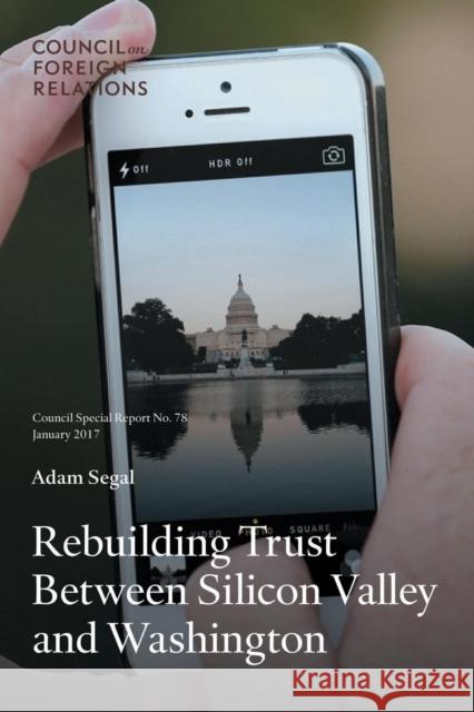 Rebuilding Trust Between Silicon Valley and Washington Adam Segal   9780876097038 Council on Foreign Relations Press