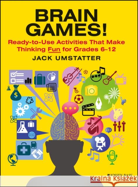 Brain Games!: Ready-To-Use Activities That Make Thinking Fun for Grades 6 - 12 Umstatter, Jack 9780876281253 Jossey-Bass