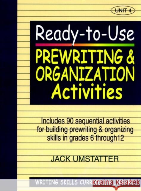 Ready-To-Use Prewriting and Organization Activities: Unit 4, Includes 90 Sequential Activities for Building Prewriting and Organizing Skills in Grades Umstatter, Jack 9780876284858 Jossey-Bass