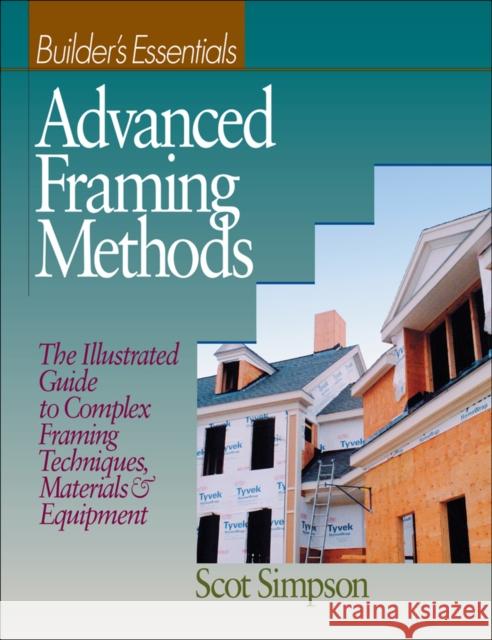 Advanced Framing Methods: The Illustrated Guide to Complex Framing Techniques, Materials and Equipment Simpson, Scot 9780876296189 R.S. Means Company