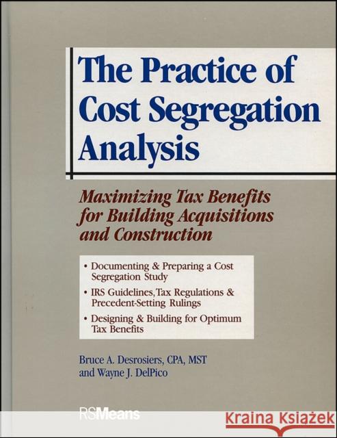 The Practice of Cost Segregation Analysis: Maximizing Tax Bennefits for Building Acquisitions and Construction Desrosiers, Bruce a. 9780876297445 Reed Construction Data