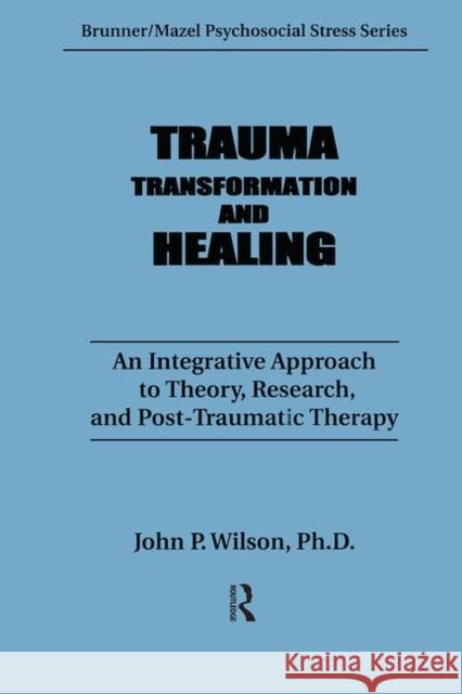 Trauma, Transformation, and Healing.: An Integrated Approach to Theory Research & Post Traumatic Therapy Wilson, J. P. 9780876305409 Taylor & Francis