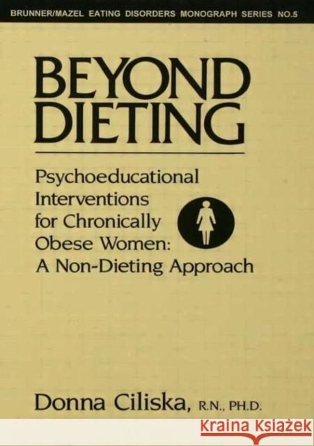 Beyond Dieting : Psychoeducational Interventions For Chronically Obese Women Donna Ciliska Donna Ciliska  9780876305836