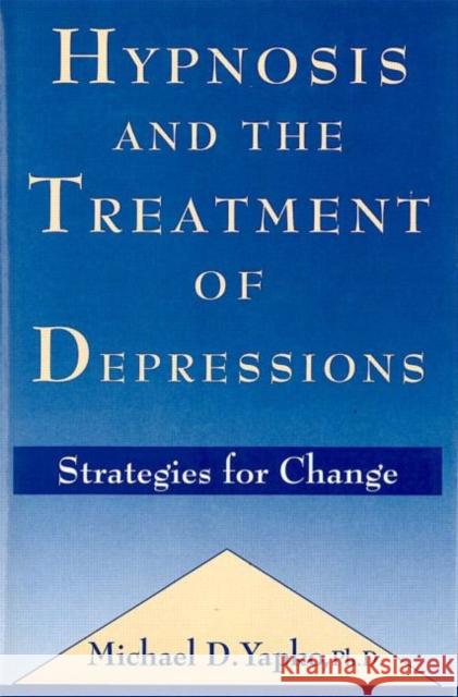 Hypnosis and the Treatment of Depressions : Strategies for Change Michael D. Yapko Yapko                                    D. Yapk 9780876306826 Routledge