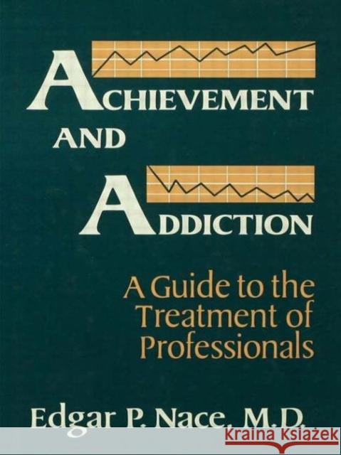 Achievement and Addiction: A Guide to the Treatment of Professionals Nace, Edgar P. 9780876307533 Routledge