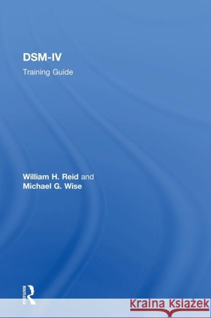 DSM-IV Training Guide William H. Reid Michael G. Wise 9780876307687 Taylor & Francis Group