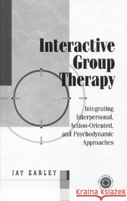 Interactive Group Therapy: Integrating, Interpersonal, Action-Orientated and Psychodynamic Approaches Earley, Jay 9780876309841 Taylor & Francis Group