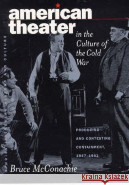 American Theater in the Culture of the Cold War: Producing and Contesting Containment, 1947-1962 McConachie, Bruce A. 9780877458623