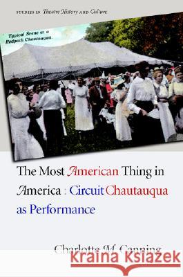 The Most American Thing in America : Circuit Chautauqua as Performance Charlotte Canning 9780877459415 University of Iowa Press