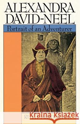 Alexandra David-Neel: Portait of an Adventurer Middleton, Ruth 9780877734130 Shambhala Publications