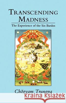 Transcending Madness: The Experience of the Six Bardos Trungpa, Chogyam 9780877736370 Shambhala Publications