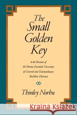 The Small Golden Key: To the Treasure of the Various Essential Necessities of General and Extraordinar y Buddhist Dharma Norbu, Thinley 9780877738565 Shambhala Publications
