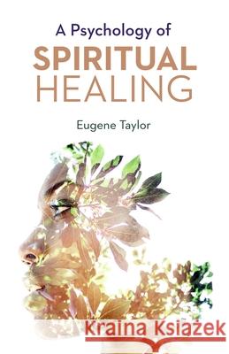 A PSYCHOLOGY OF SPIRITUAL HEALING EUGENE TAYLOR 9780877853756 Swedenborg Foundation