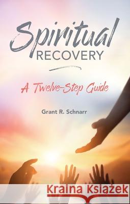 Spiritual Recovery: A Twelve-Step Guide Grant R. Schmarr Grant R. Schnarr 9780877853794 Chrysalis Books