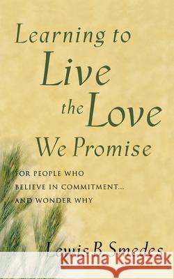 Learning to Live the Love We Promise: For People Who Believe in Commitment...and Wonder Why Lewis B. Smedes 9780877884682 Shaw Books