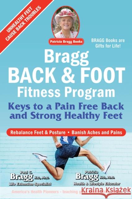 Bragg Back & Foot Fitness Program: Keys to a Pain-Free Back & Strong Healthy Feet Paul Bragg Patricia Bragg 9780877900924