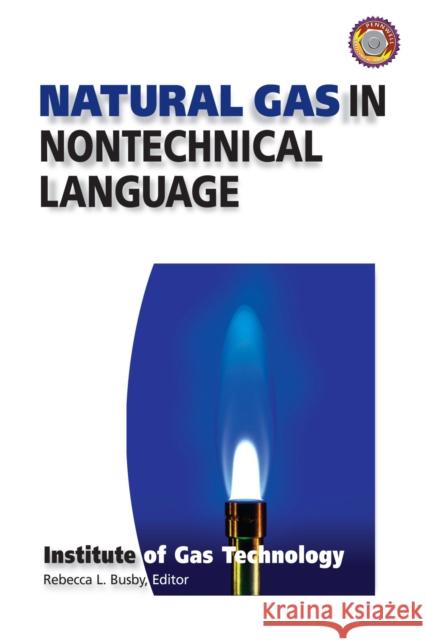 Natural Gas in Nontechnical Language Institute of Gas Technology              Rebecca L. Busby 9780878147380 Pennwell Books