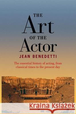 The Art of the Actor: The Essential History of Acting from Classical Times to the Present Day Benedetti, Jean 9780878302031 Routledge