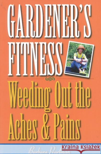 Gardener's Fitness: Weeding Out the Aches and Pains Pearlman, Barbara 9780878332038 Taylor Trade Publishing