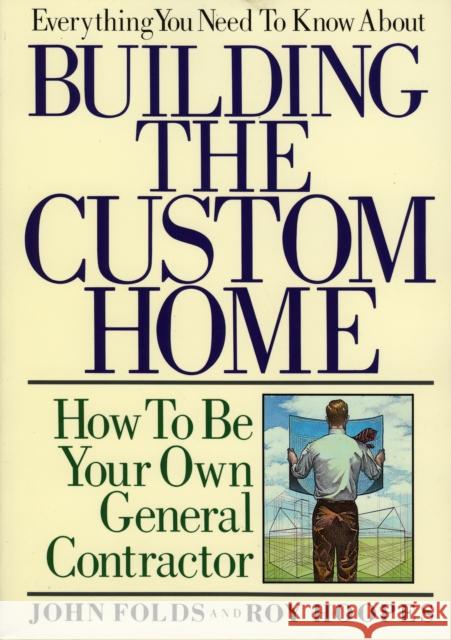 Everything You Need to Know about Building the Custom Home: How to Be Your Own General Contractor Folds, John 9780878336531 Taylor Trade Publishing