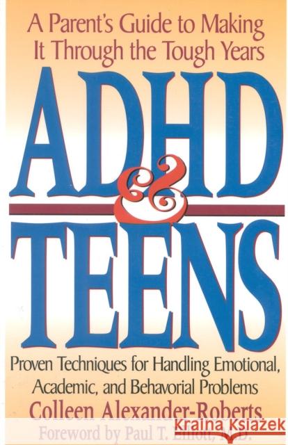 ADHD & Teens: A Parent's Guide to Making It Through the Tough Years Alexander-Roberts, Colleen 9780878338993
