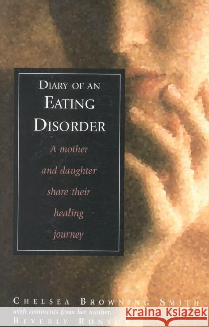 Diary of an Eating Disorder: A Mother and Daughter Share Their Healing Journey Smith, Chelsea 9780878339716 Taylor Trade Publishing