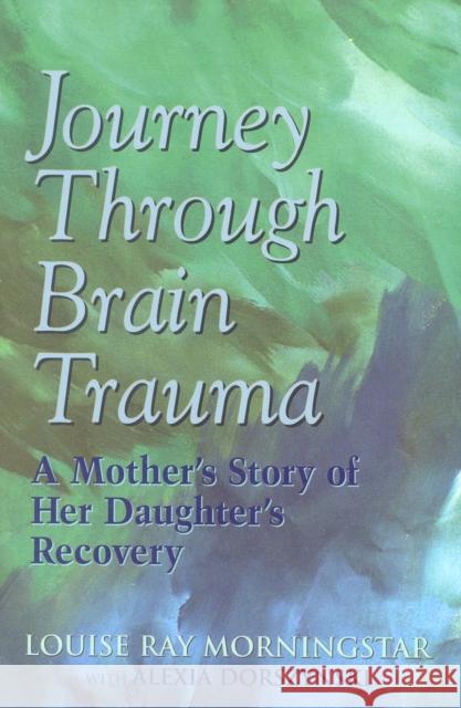 Journey Through Brain Trauma: A Mother's Story of Her Daughter's Recovery Morningstar, Louise Ray 9780878339884 Taylor Trade Publishing
