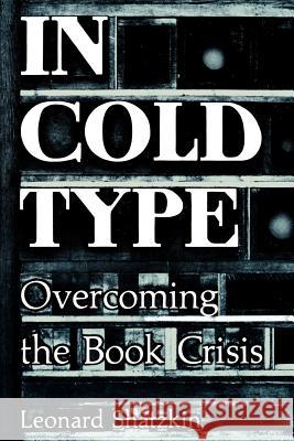 In Cold Type: Overcoming the Book Crisis Leonard Shatzkin 9780878380268 Sun River Press
