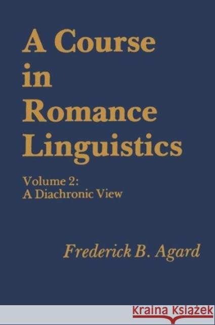 A Course in Romance Linguistics: Volume 2: A Diachronic View Agard, Frederick Browning 9780878400744 Georgetown University Press