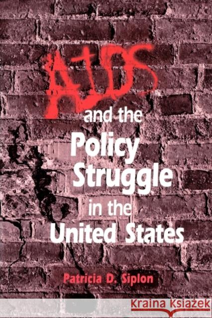 AIDS and the Policy Struggle in the United States Patricia D. Siplon 9780878403783 Georgetown University Press