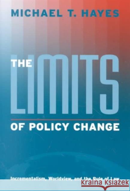 The Limits of Policy Change: Incrementalism, Worldview, and the Rule of Law Hayes, Michael T. 9780878408351