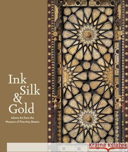 Ink, Silk & Gold: Islamic Art from the Museum of Fine Arts, Boston Laura Weinstein Laura Weinstein Emine Fetvaci 9780878468065 MFA Publications