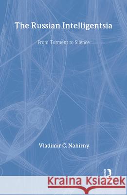 The Russian Intelligentsia: From Torment to Silence Vladimir C. Nahirny 9780878554638 Transaction Publishers