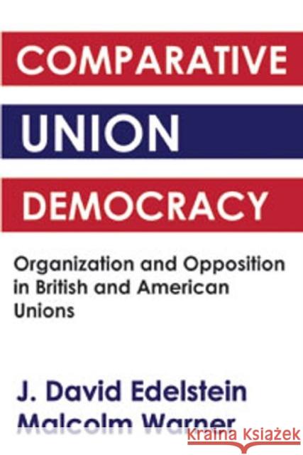 Comparative Union Democracy: Organization and Opposition in British and American Unions Edelstein, J. David 9780878556236 Transaction Publishers