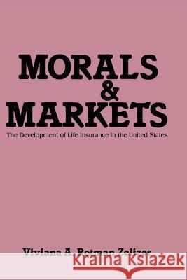 Morals and Markets: The Development of Life Insurance in the United States Viviana A. Rotma 9780878559299 Transaction Publishers