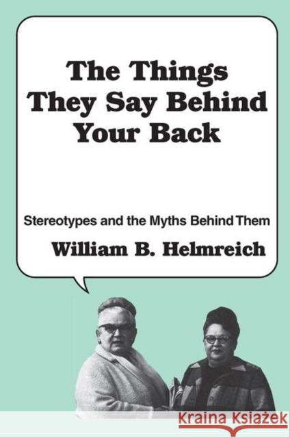 The Things They Say behind Your Back : Stereotypes and the Myths Behind Them William B. Helmreich 9780878559534 Transaction Publishers