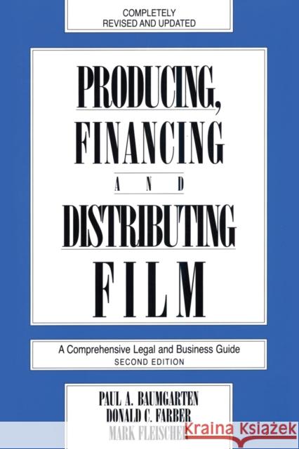 Producing, Financing, and Distributing Film: A Comprehensive Legal and Business Guide Paul A. Baumgarten Donald C. Farber Mark Fleischer 9780879101077