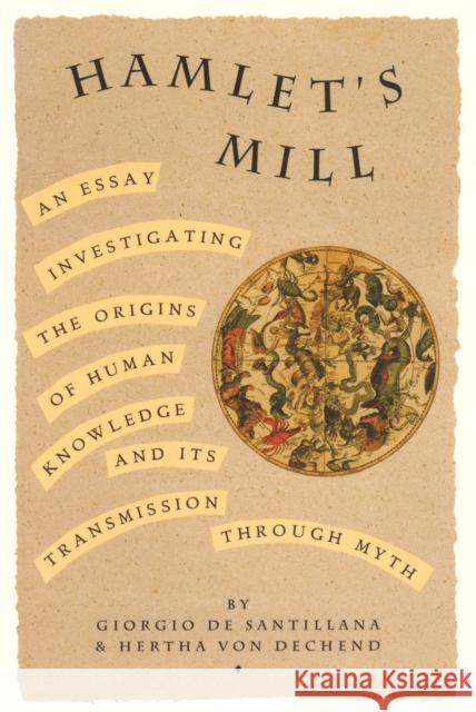 Hamlet's Mill: An Essay Investigating the Origins of Human Knowledge and Its Transmissions Through Myth de Santillana, Giorgio 9780879232153