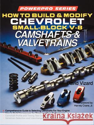How to Build and Modify Chevrolet Small-Block V-8 Camshafts & Valvetrains David Vizard D. Vizard 9780879385958 Motorbooks International