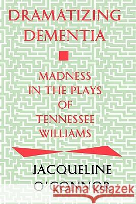 Dramatizing Dementia: Madness In The Plays Of Tennessee Williams O'Connor, Jacqueline 9780879727420 Popular Press