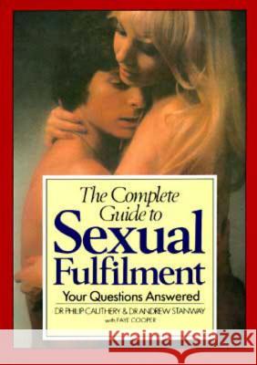The Complete Guide to Sexual Fulfilment: Your Questions Answered Philip Cauthery Andrew Stanway Faye Cooper 9780879753566 Prometheus Books