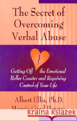 Secret of Overcoming Verbal Abuse: Getting Off the Emotional Roller Coaster and Regaining Control of Your Life Albert Ellis Marcia Grad Powers 9780879804459 Wilshire Book Company