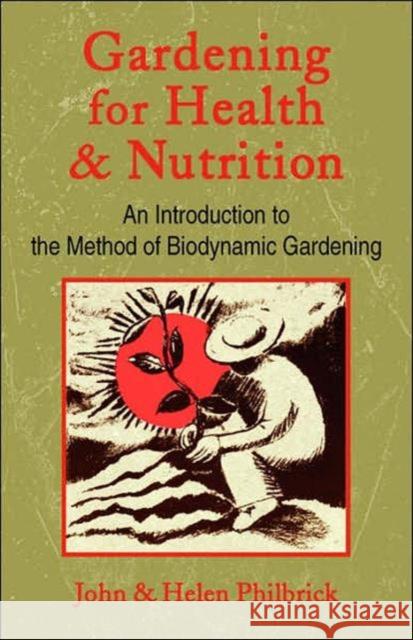 Gardening for Health and Nutrition: An Introduction to the Method of Biodynamic Gardening Philbrick, John 9780880104036 Steinerbooks