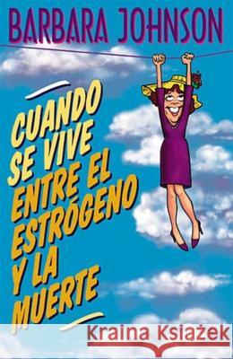Cuando Se Vive Entre El Estrógeno Y La Muerte = Living Somewhere Between Estrogen and Death Johnson, Barbara 9780881134742